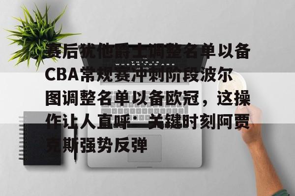 yabo-赛后犹他爵士调整名单以备CBA常规赛冲刺阶段波尔图调整名单以备欧冠，这操作让人直呼：关键时刻阿贾克斯强势反弹(2024波尔多俱乐部转会最新消息)